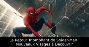 Le Retour Triomphant de Spider-Man : Nouveaux Visages à Découvrir