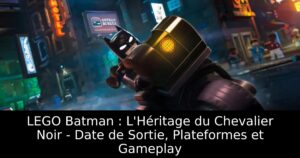 LEGO Batman : L&rsquo;Héritage du Chevalier Noir – Date de Sortie, Plateformes et Gameplay
