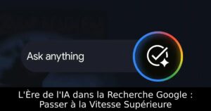 L&rsquo;Ère de l&rsquo;IA dans la Recherche Google : Passer à la Vitesse Supérieure