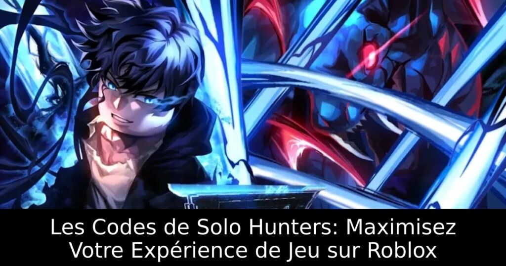 Les Codes de Solo Hunters: Maximisez Votre Expérience de Jeu sur Roblox