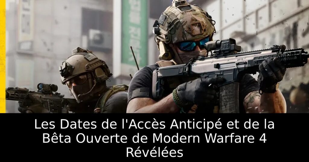 Les Dates de l&rsquo;Accès Anticipé et de la Bêta Ouverte de Modern Warfare 4 Révélées