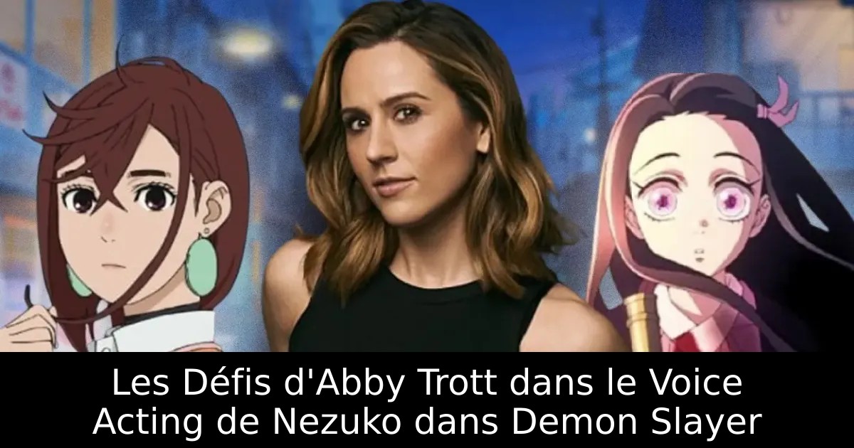 Les Défis d&rsquo;Abby Trott dans le Voice Acting de Nezuko dans Demon Slayer
