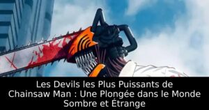 Les Devils les Plus Puissants de Chainsaw Man : Une Plongée dans le Monde Sombre et Étrange