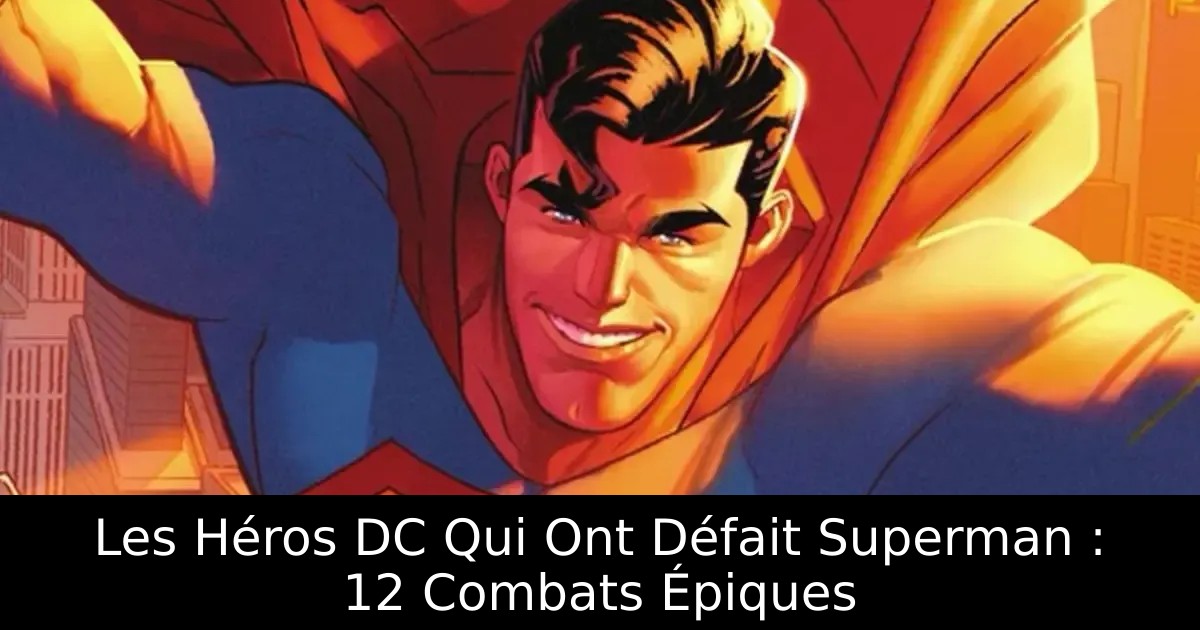 Les Héros DC Qui Ont Défait Superman : 12 Combats Épiques