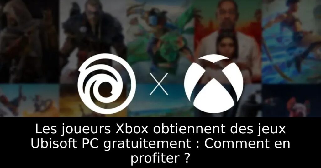 Les joueurs Xbox obtiennent des jeux Ubisoft PC gratuitement : Comment en profiter ?