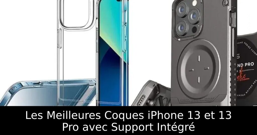 Les Meilleures Coques iPhone 13 et 13 Pro avec Support Intégré