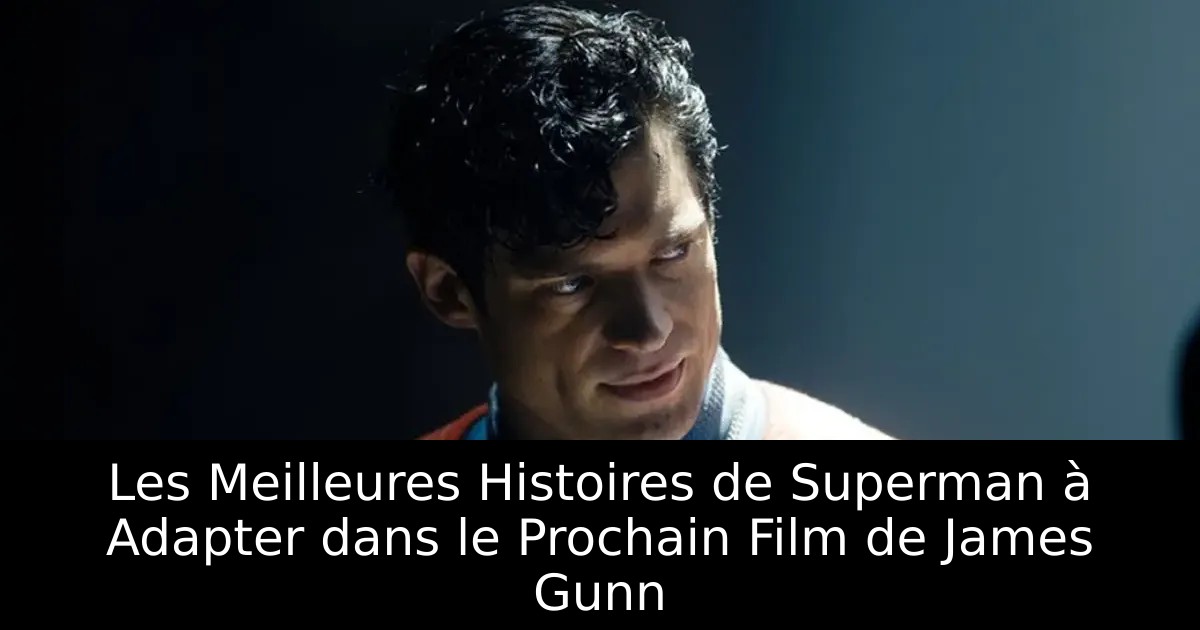 Les Meilleures Histoires de Superman à Adapter dans le Prochain Film de James Gunn