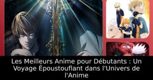 Les Meilleurs Anime pour Débutants : Un Voyage Époustouflant dans l&rsquo;Univers de l&rsquo;Anime