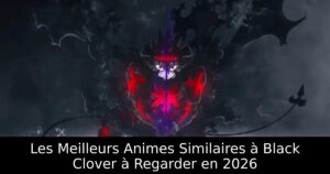 Les Meilleurs Animes Similaires à Black Clover à Regarder en 2026