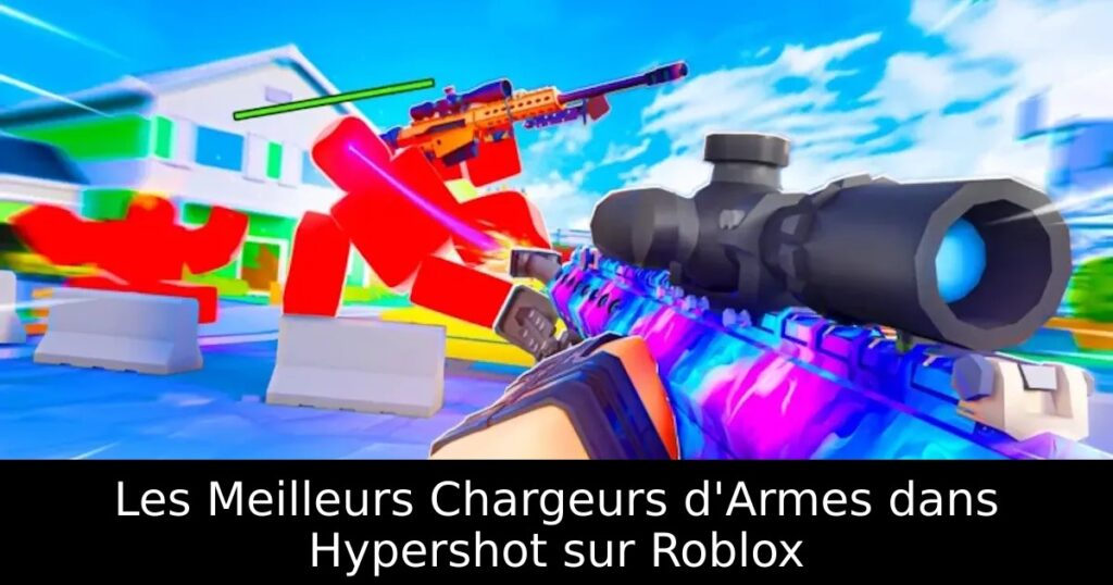 Les Meilleurs Chargeurs d&rsquo;Armes dans Hypershot sur Roblox