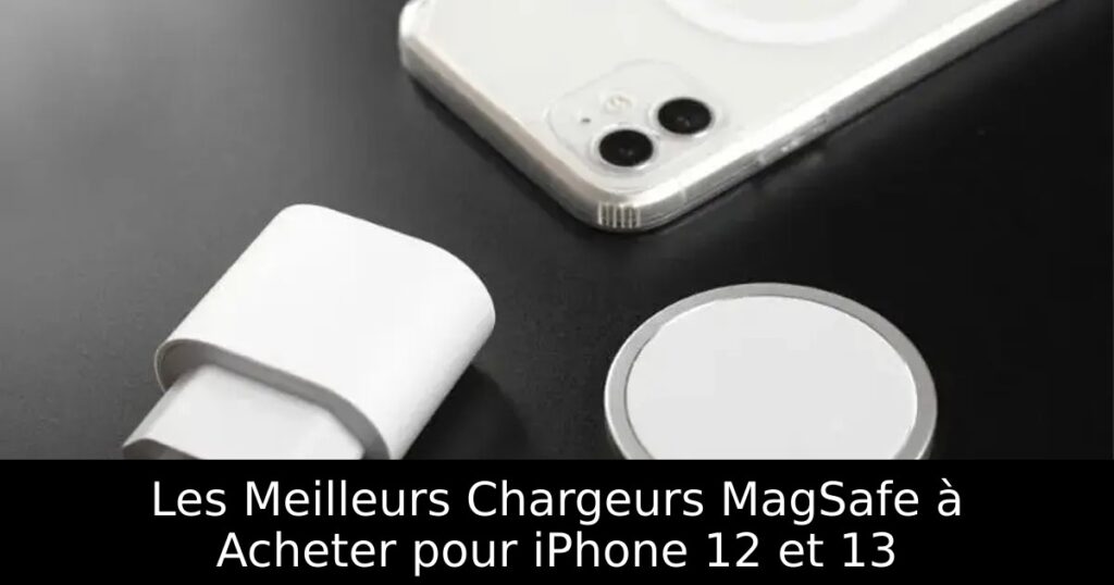 Les Meilleurs Chargeurs MagSafe à Acheter pour iPhone 12 et 13