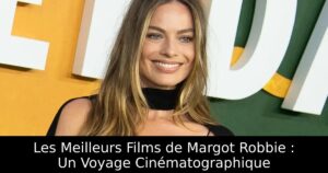 Les Meilleurs Films de Margot Robbie : Un Voyage Cinématographique