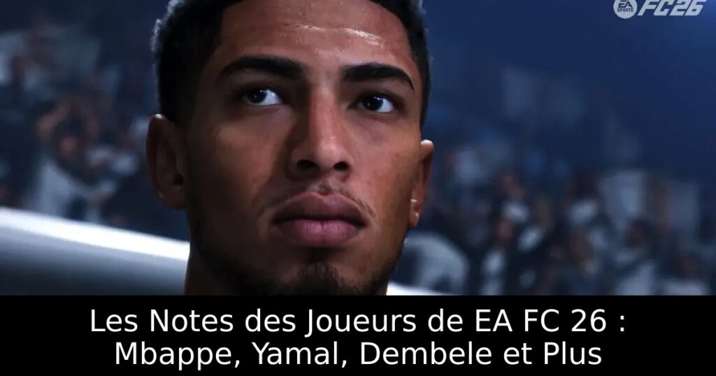 Les Notes des Joueurs de EA FC 26 : Mbappe, Yamal, Dembele et Plus