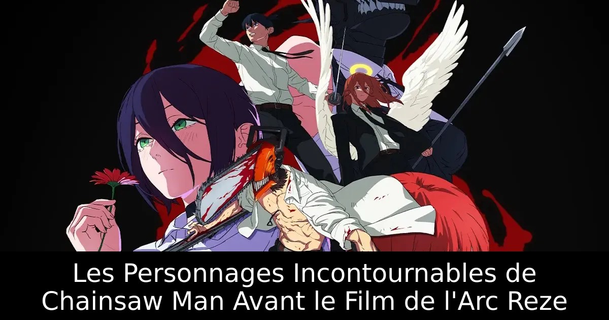 Les Personnages Incontournables de Chainsaw Man Avant le Film de l&rsquo;Arc Reze