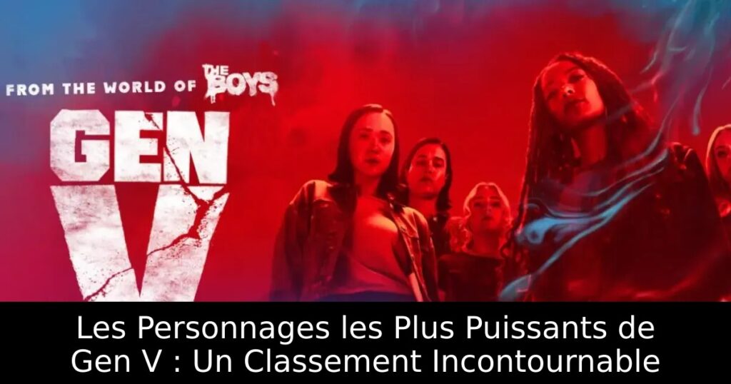 Les Personnages les Plus Puissants de Gen V : Un Classement Incontournable