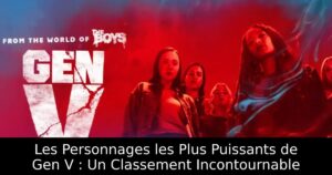 Les Personnages les Plus Puissants de Gen V : Un Classement Incontournable