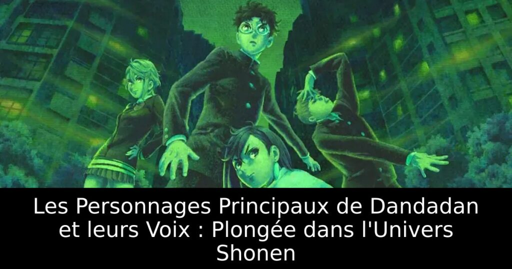 Les Personnages Principaux de Dandadan et leurs Voix : Plongée dans l&rsquo;Univers Shonen