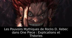 Les Pouvoirs Mythiques de Rocks D. Xebec dans One Piece : Explications et Théories