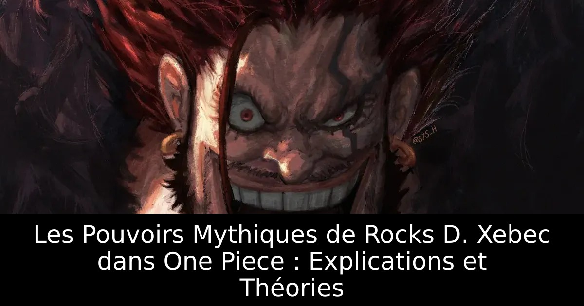 Les Pouvoirs Mythiques de Rocks D. Xebec dans One Piece : Explications et Théories