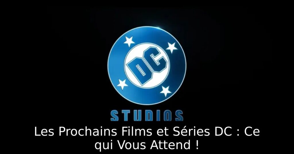Les Prochains Films et Séries DC : Ce qui Vous Attend !