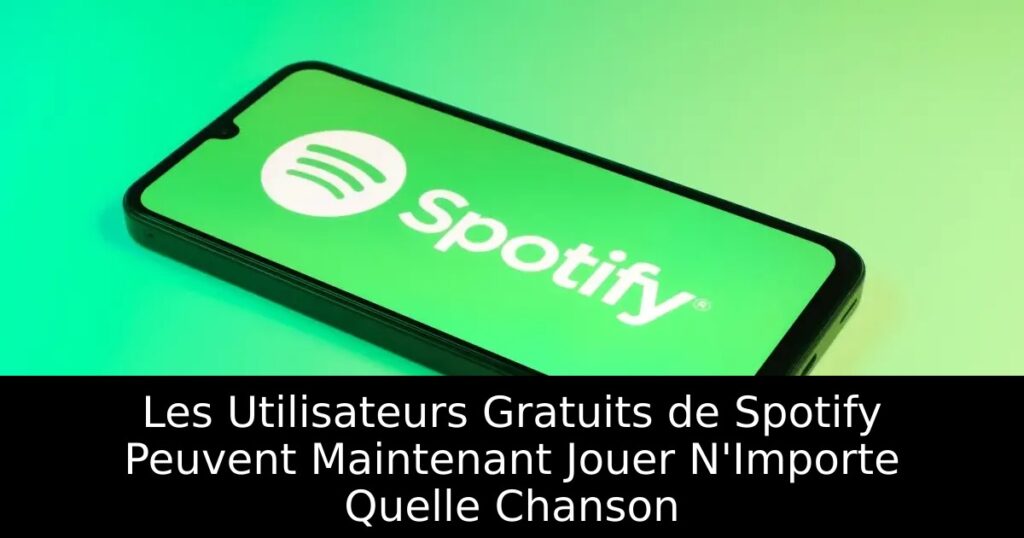 Les Utilisateurs Gratuits de Spotify Peuvent Maintenant Jouer N&rsquo;Importe Quelle Chanson