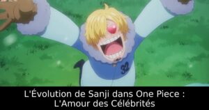 L&rsquo;Évolution de Sanji dans One Piece : L&rsquo;Amour des Célébrités