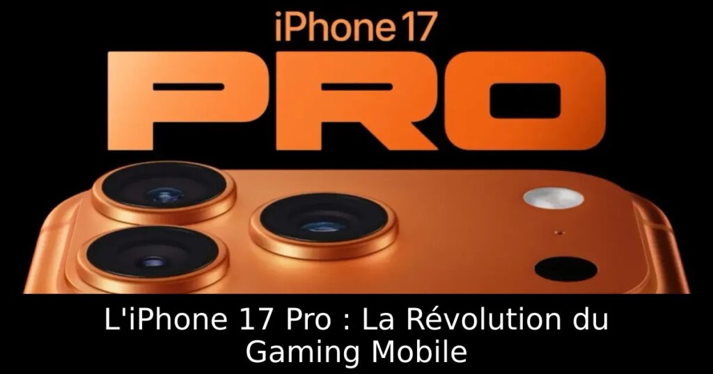 L&rsquo;iPhone 17 Pro : La Révolution du Gaming Mobile