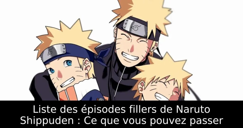 Liste des épisodes fillers de Naruto Shippuden : Ce que vous pouvez passer