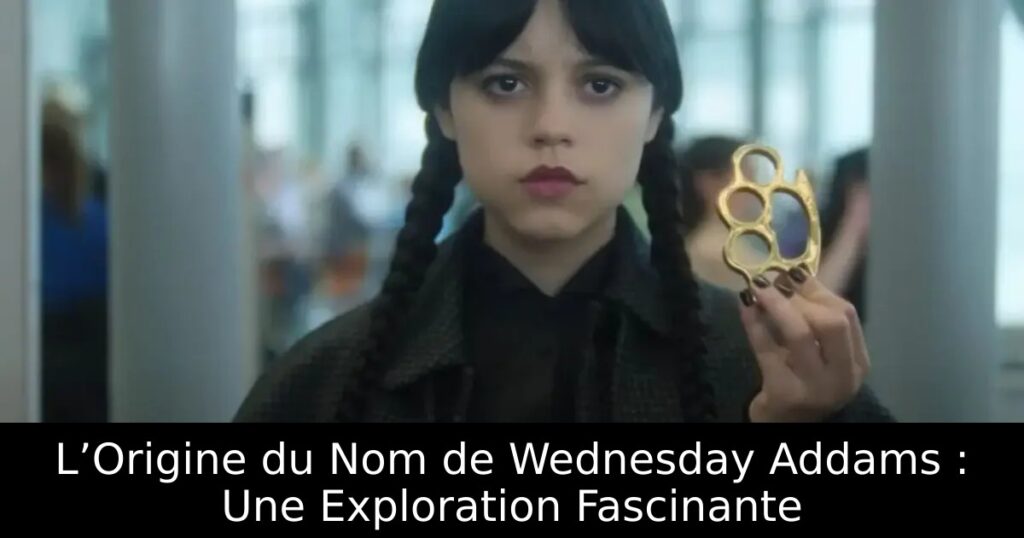 L’Origine du Nom de Wednesday Addams : Une Exploration Fascinante
