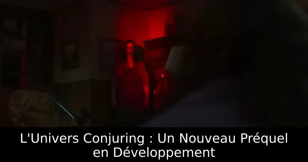L&rsquo;Univers Conjuring : Un Nouveau Préquel en Développement