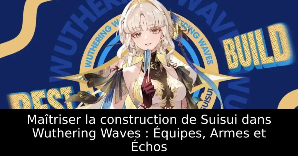 Maîtriser la construction de Suisui dans Wuthering Waves : Équipes, Armes et Échos