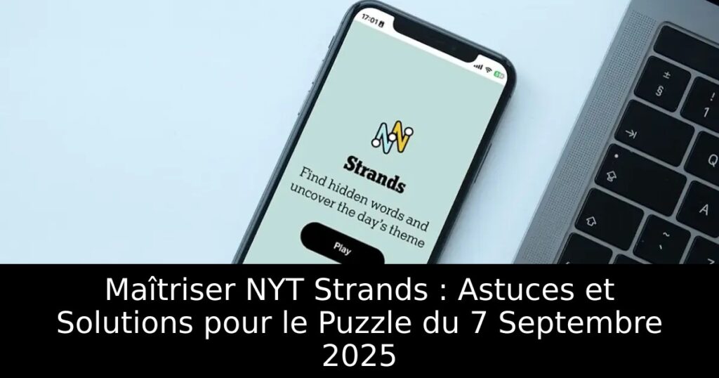 Maîtriser NYT Strands : Astuces et Solutions pour le Puzzle du 7 Septembre 2025