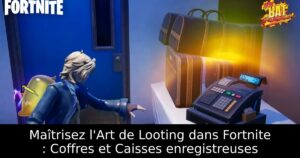 Maîtrisez l&rsquo;Art de Looting dans Fortnite : Coffres et Caisses enregistreuses