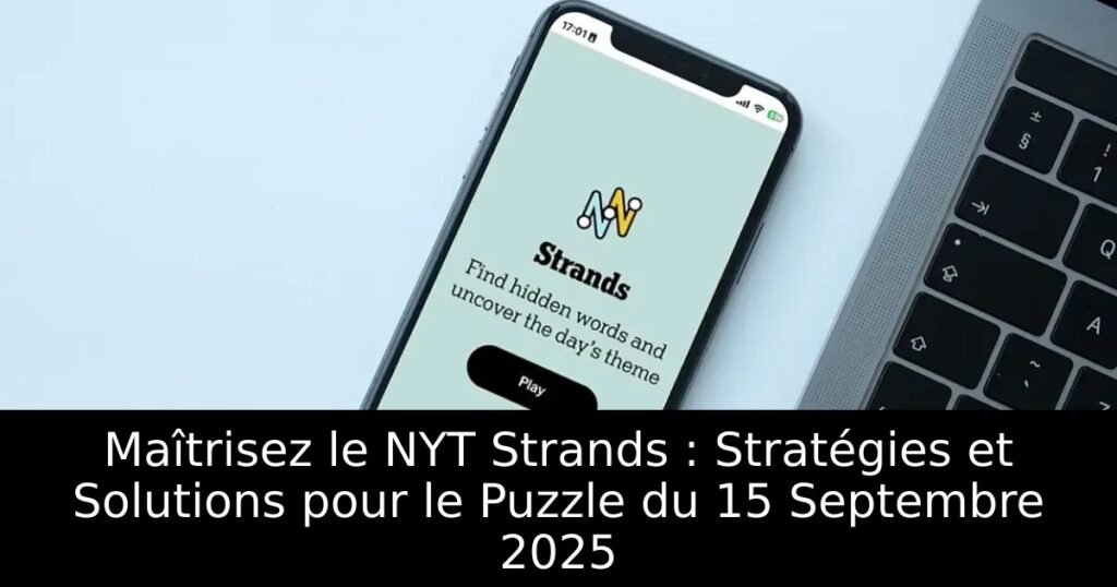 Maîtrisez le NYT Strands : Stratégies et Solutions pour le Puzzle du 15 Septembre 2025