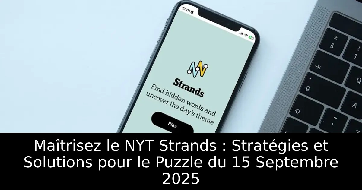 Maîtrisez le NYT Strands : Stratégies et Solutions pour le Puzzle du 15 Septembre 2025