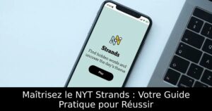 Maîtrisez le NYT Strands : Votre Guide Pratique pour Réussir