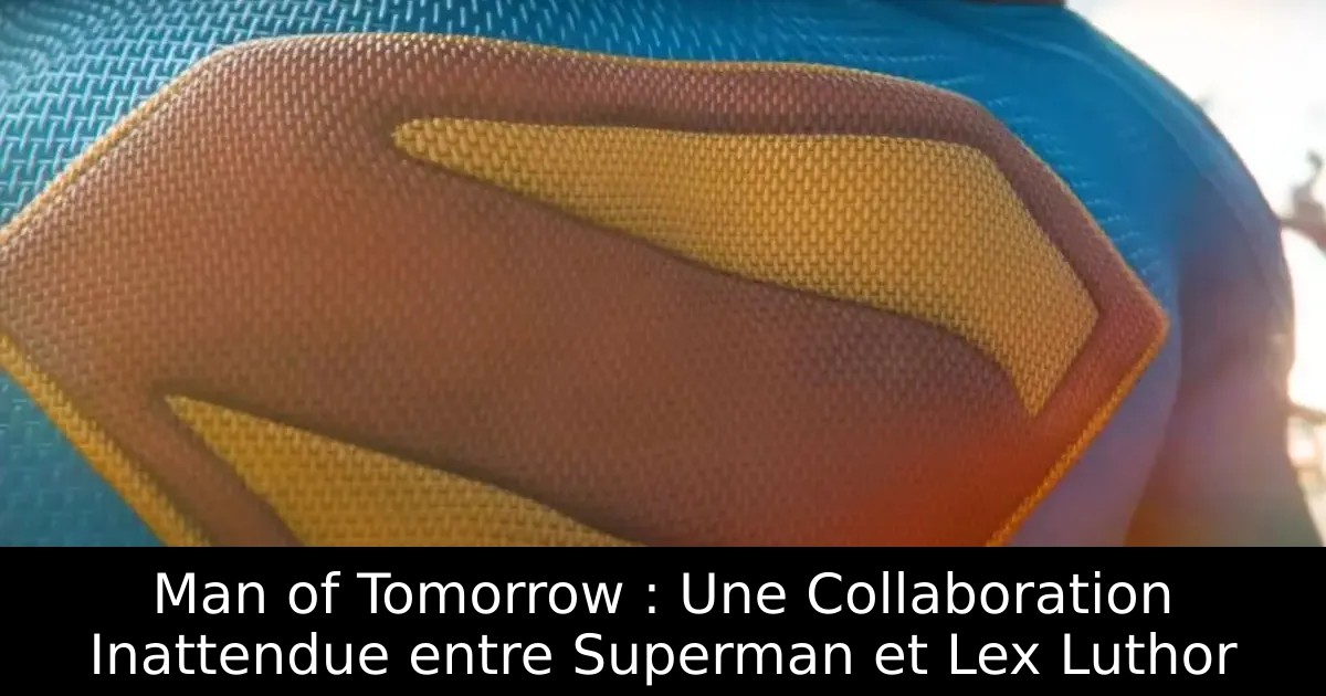 Man of Tomorrow : Une Collaboration Inattendue entre Superman et Lex Luthor