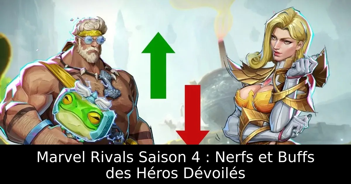 Marvel Rivals Saison 4 : Nerfs et Buffs des Héros Dévoilés