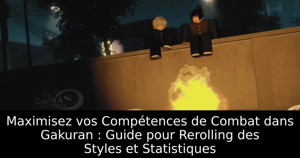 Maximisez vos Compétences de Combat dans Gakuran : Guide pour Rerolling des Styles et Statistiques