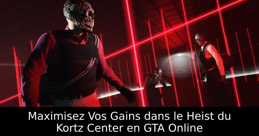 Maximisez Vos Gains dans le Heist du Kortz Center en GTA Online