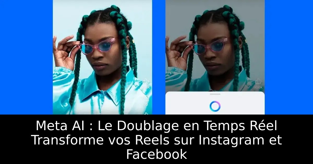 Meta AI : Le Doublage en Temps Réel Transforme vos Reels sur Instagram et Facebook