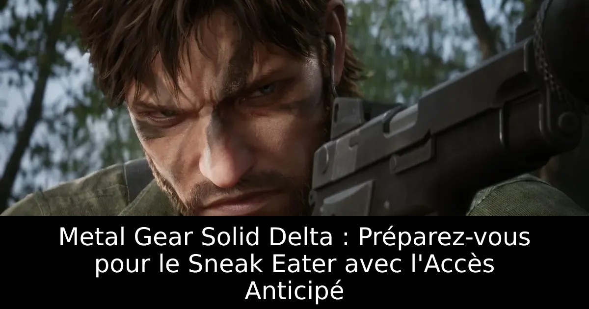 Metal Gear Solid Delta : Préparez-vous pour le Sneak Eater avec l&rsquo;Accès Anticipé