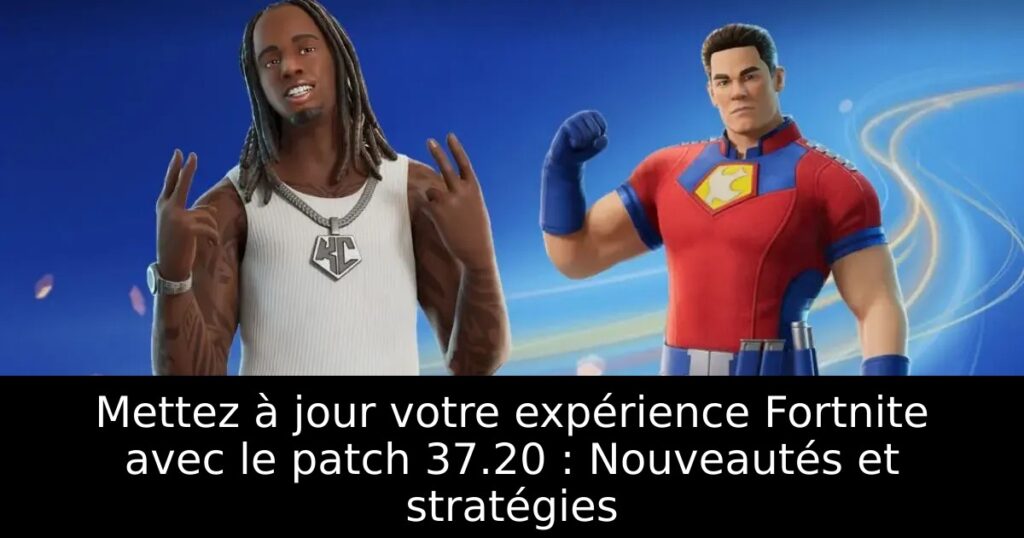 Mettez à jour votre expérience Fortnite avec le patch 37.20 : Nouveautés et stratégies