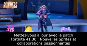 Mettez-vous à jour avec le patch Fortnite 41.30 : Nouvelles Sprites et collaborations passionnantes