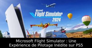 Microsoft Flight Simulator : Une Expérience de Pilotage Inédite sur PS5