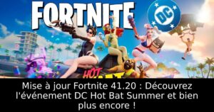 Mise à jour Fortnite 41.20 : Découvrez l&rsquo;événement DC Hot Bat Summer et bien plus encore !