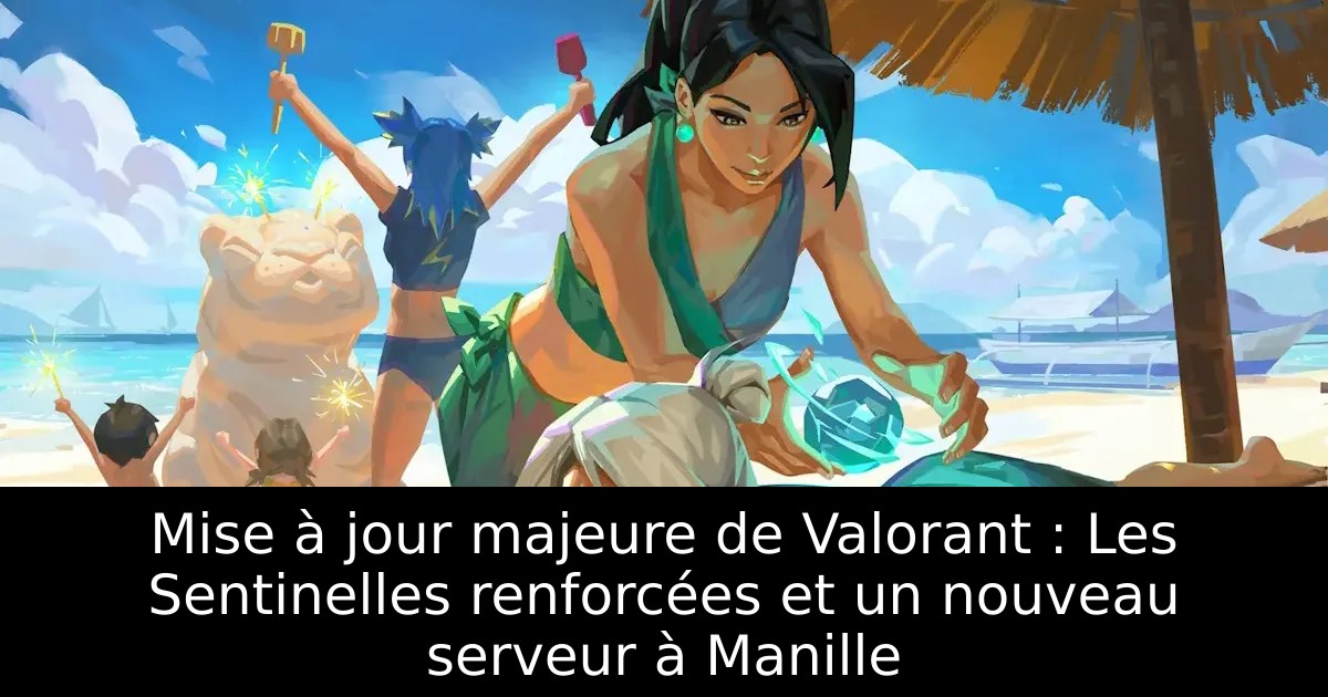 Mise à jour majeure de Valorant : Les Sentinelles renforcées et un nouveau serveur à Manille