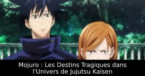Mojuro : Les Destins Tragiques dans l&rsquo;Univers de Jujutsu Kaisen