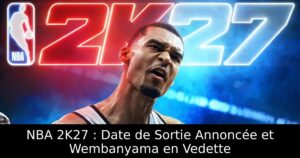 NBA 2K27 : Date de Sortie Annoncée et Wembanyama en Vedette