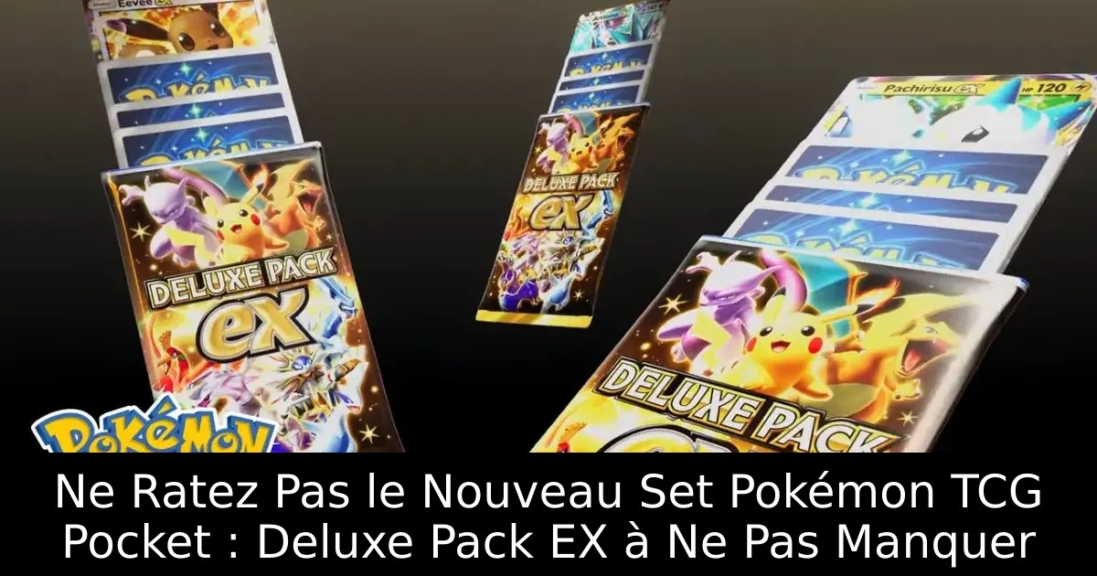 Ne Ratez Pas le Nouveau Set Pokémon TCG Pocket : Deluxe Pack EX à Ne Pas Manquer